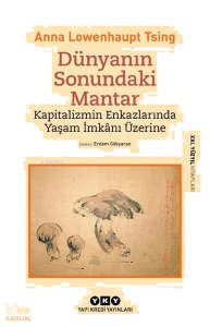 Dünyanın Sonundaki Mantar;Kapitalizmin Enkazlarında Yaşam İmkânı Üzerine