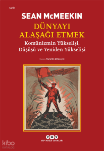 Dünyayı Alaşağı Etmek;Komünizmin Yükselişi, Düşüşü ve Yeniden Yükselişi
