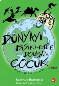 Dünyayı Bisikletle Dolaşan Çocuk ;3. Kitap - Asya’dan Eve Yolculuk