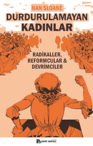 Durdurulamayan Kadınlar;Radikaller, Reformcular, Devrimciler
