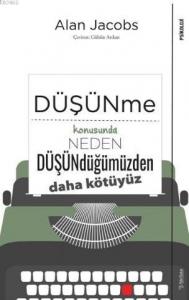 Düşünme Konusunda Neden Düşündüğümüzden Daha Kötüyüz