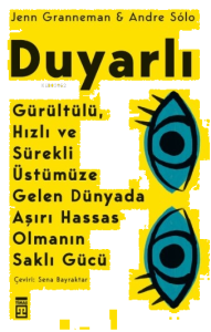 Duyarlı: Gürültülü, Hızlı ve Sürekli Üstümüze Gelen Dünyada Aşırı Hassas Olmanın Saklı Gücü