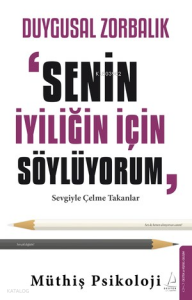 Duygusal Zorbalık:  “Senin İçin Söylüyorum”;Sevgiyle Çelme Takanlar