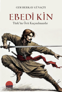 Ebedi Kin;Türk’ün Öcü Kaçınılmazdır