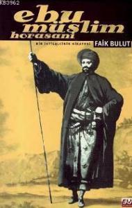 Ebu Müslim Horasani; Bir İhtilalcinin Hikayesi