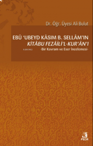 Ebû ’Ubeyd Kâsım B. Sellâm’ın Kı̇tâbu Fezâilı̇’l-Kur’ân’ı