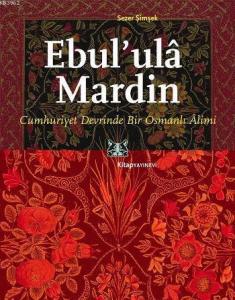 Ebul'ulâ Mardin; Cumhuriyet Devrinde Bir Osmanlı Alimi