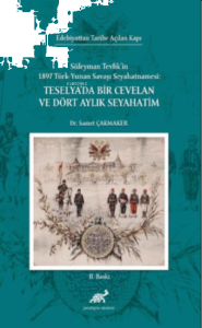 Edebiyattan Tarihe Açılan Kapı; Süleyman Tevfik’in 1897 Türk-Yunan Savaşı Seyahatnamesi: Teselya’da Bir Cevelan Ve Dört Aylık Seyahatim