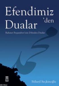 Efendimiz'den Dualar; Rahmet Peygamberi'nin Dilinden Dualar