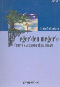 Eğer'den Meğer'e; Ütopya Karşısında Türk Romanı