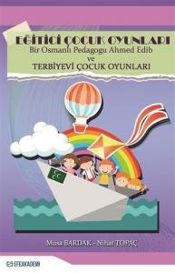 Eğitici Çocuk Oyunları; Bir Osmanlı Pedagogu Ahmed Edib ve Terbiyevi Çocuk Oyunları