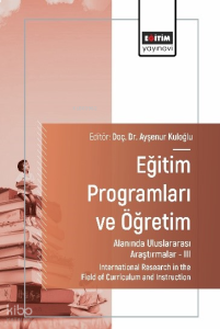 Eğitim Programları ve Öğretim Alanında Uluslararası Araştırmalar-III;International Research in the Field of Curriculum and Instruction