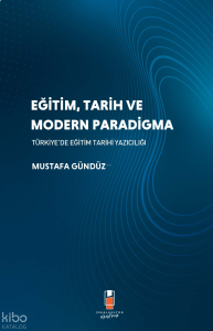 Eğitim, Tarih ve Modern Paradigma;Türkiye'de  Eğitim Tarihi Yazıcılığı