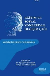 Eğitim ve Sosyal Yönleriyle Değişim Çağı; Yenilikçi ve Güncel Yaklaşımlar