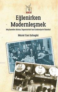 Eğlenirken Modernleşmek; Meyhaneden Baloza,  İmparatorluk'tan Cumhuriyet'e İstanbul