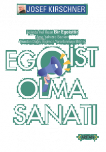 Egoist Olma Sanatı;Aslında Her İnsan Bir Egoisttir. Ama Yalnızca Bazıları Bundan Doğru Biçimde Yararlanmayı Bilirler!
