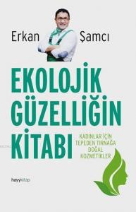 Ekolojik Güzelliğin Kitabı; Kadınlar İçin Tepeden Tırnağa Doğal Kozmetikler