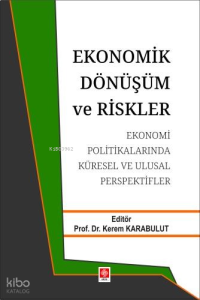 Ekonomik Dönüşüm ve Riskler ;Ekonomi Politikalarında Küresel ve Ulusal Perspektifler