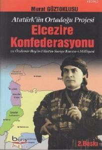 Elcezire Konfederasyonu ve Özdemir Bey'in Filistin - Suriye Kuvva-i Milliyesi; Atatürk'ün Ortadoğu Projesi