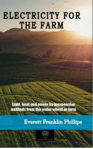 Electricity For The Farm; Light, Head and Power by Inexpensive Methods From the Water Wheel or Farm