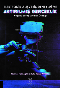 Elektronik Alışveriş Deneyimi ve Artırılmış Gerçeklik: ;Koşullu Süreç Analizi Örneği