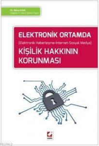 Elektronik Ortamda Kişilik Hakkının Korunması; Elektronik Haberleşme?İnternet?Sosyal Medya
