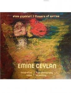 Elem Çiçekleri / Flowers of Sorrow; Fotoğraftan Resme / From Photography to Painting