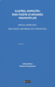Eleştirel Jeopolitik: İndo - Pasifik Ve Ortadoğu Perspektifleri;Critical Geopolitics İndo - Pacific And Middle East Perspectives