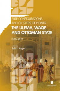Elite Configuratıons and Clusters Of Power: The Ulema, Waqf, and Ottoman State (1789‐1839)