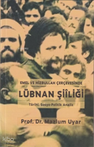 Emel ve Hizbullah Çerçevesinde Lübnan Şiiliği - Tarihi, Sosyo - Politik Analiz