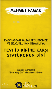 Emevî-Abbâsî Saltanat Sürecinde ve Selçuklu'dan Osmanlı'ya Tevhid Dinine Karşı Statükonun Dini