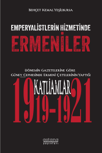 Emperyalistlerin Hizmetinde Ermeniler ;Dönemin Gazetelerine Göre Güney Cephesinde Ermeni Çetelerinin Yaptığı Katliamlar (1919-1921)
