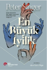 En Büyük İyilik ; Etkili Diğerkâmlık Etik Yaşam Hakkındaki Fikirlerimizi Nasıl Değiştirir?