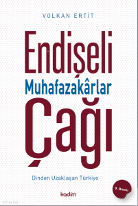 Endişeli Muhafazakârlar Çağı;Dinden Uzaklaşan Türkiye
