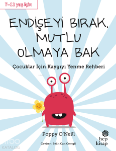 Endişeyi Bırak, Mutlu  Olmaya Bak;Çocuklar İçin Kaygıyı Yenme Rehberi