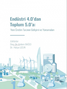 Endüstri 4.0' dan Toplum 5.0' a: Yeni Üretim Tarzının Gelişimi ve Yansımaları