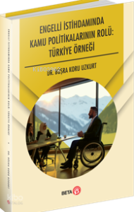 Engelli İstihdamında Kamu Politikalarının Rolü: Türkiye Örneği