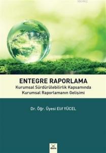 Entegre Raporlama; Kurumsal Sürdürebilirlik Kapsamında Kurumsal Raporlamanın Gelişimi
