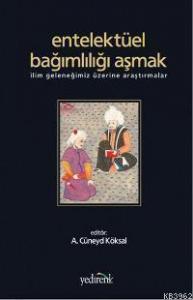 Entelektüel Bağımlılığı Aşmak; İlim Geleneğimiz Üzerine Araştırmalar