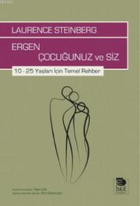 Ergen Çocuğunuz ve Siz; 10 – 25 Yaşları İçin Temel Rehber