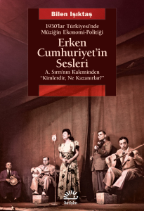 Erken Cumhuriyet'in Sesleri;1930'lar Türkiyesi'nde Müziğin Ekonomi-Politiği A.Sırrı'nın Kaleminden "Kimlerdir, Ne Kazanırlar?"