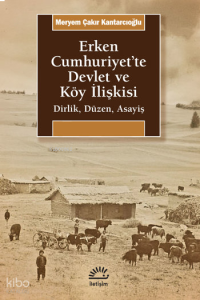 Erken Cumhuriyet'te Devlet ve Köy İlişkisi  ;Dirlik, Düzen, Asayiş
