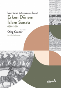 Erken Dönem İslam Sanatı, 650- 1100 (İslam Sanatı Çalışmalarının İnşası I)