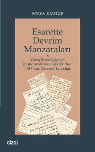 Esarette Devrim Manzaraları (Vâveylâ’nın Işığında Krasnoyarsk’taki Türk Esirlerin 1917 Rus Devrimi Tanıklığı)