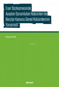 Eser Sözleşmesinde Ayıptan Sorumluluk Hükümleri ile Borçlar Kanunu Genel Hükümlerinin Yarışması