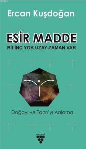 Esir Madde - Bilinç Yok Uzay Zaman Var; Doğa'yı ve Tanrı'yı Anlama