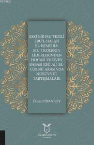 Eski Bir Mu‘Tezili Ebu'l-Hasan El-Eş‘Ari İle Mu‘Tezilenin Liderlerinden Hocası ve Üvey Babası Ebu Ali El-Cübbai Arasında Nübüvvet Tartışmaları
