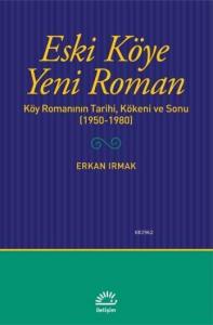 Eski Köye Yeni Roman; Köy Romanının Tarihi, Kökeni ve Sonu (1950-1980)