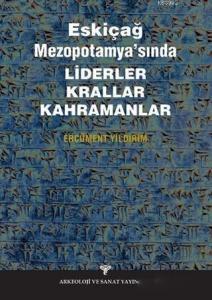 Eskiçağ Mezopotamyası'nda Liderler Krallar Kahramanlar