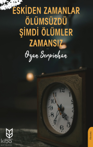 Eskiden Zamanlar Ölümsüzdü Şimdi Ölümler Zamansız